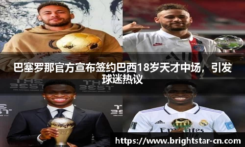 巴塞罗那官方宣布签约巴西18岁天才中场，引发球迷热议