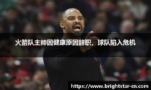 火箭队主帅因健康原因辞职，球队陷入危机