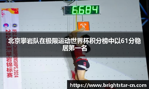 北京攀岩队在极限运动世界杯积分榜中以61分稳居第一名