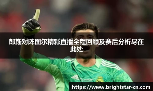 郎斯对阵图尔精彩直播全程回顾及赛后分析尽在此处