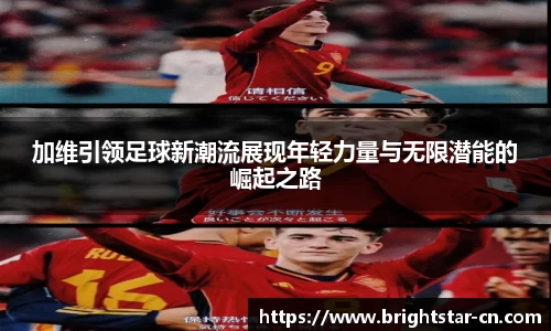 加维引领足球新潮流展现年轻力量与无限潜能的崛起之路