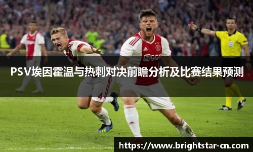 PSV埃因霍温与热刺对决前瞻分析及比赛结果预测