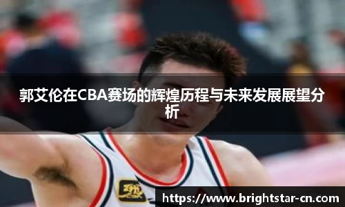 郭艾伦在CBA赛场的辉煌历程与未来发展展望分析