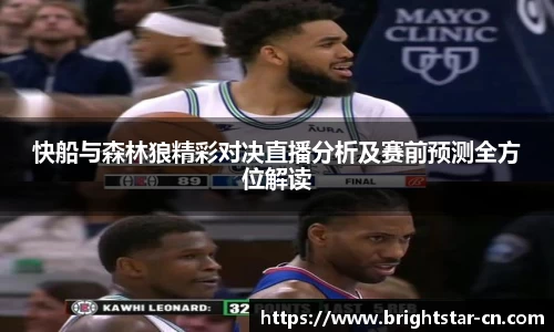 快船与森林狼精彩对决直播分析及赛前预测全方位解读