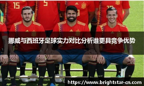 挪威与西班牙足球实力对比分析谁更具竞争优势
