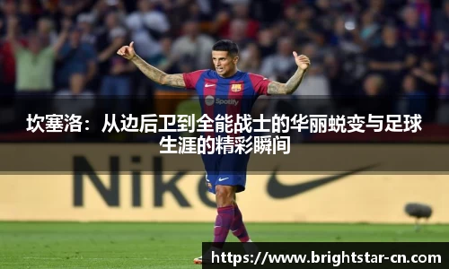坎塞洛：从边后卫到全能战士的华丽蜕变与足球生涯的精彩瞬间