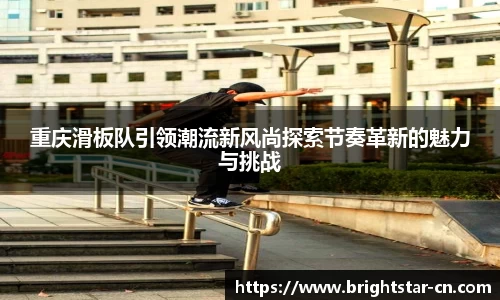 重庆滑板队引领潮流新风尚探索节奏革新的魅力与挑战