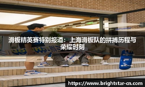 滑板精英赛特别报道：上海滑板队的拼搏历程与荣耀时刻