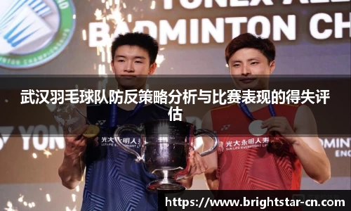 武汉羽毛球队防反策略分析与比赛表现的得失评估