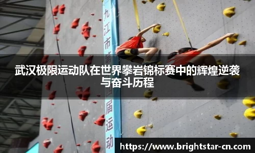 武汉极限运动队在世界攀岩锦标赛中的辉煌逆袭与奋斗历程