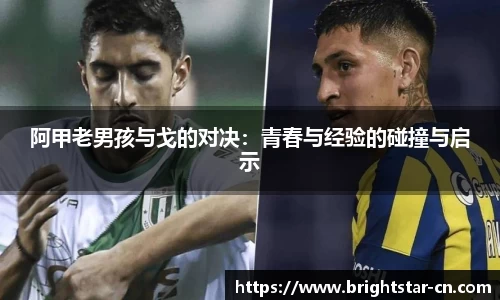 阿甲老男孩与戈的对决：青春与经验的碰撞与启示